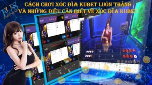 Cách chơi xóc đĩa kubet luôn thắng và những điều cần biết về xóc đĩa kubet