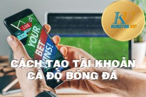 Cách tạo tài khoản cá độ bóng đá